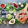 5 foods to eat daily in 2023