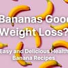 Are-Bananas-Good-for-Weight-Loss-w-Easy-and-Delicious-Healthy-Banana-Recipes