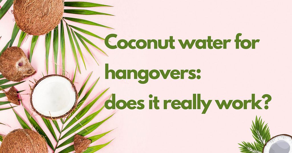 coconut water for hangovers: does it really work?