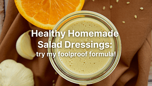 Healthy Homemade Salad Dressings: try my foolproof formula!