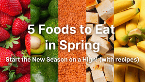 5 Foods to Eat in Spring – Start the New Season on a High! (with plant-based recipes)