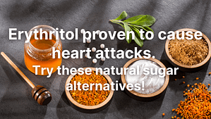 Erythritol has been proven to cause heart attacks. Try these natural sugar alternatives! 🍃