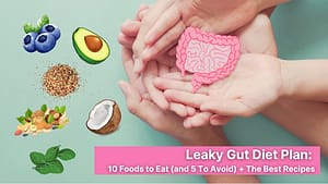 Leaky Gut Diet Plan: 10 Foods to Eat (and 5 To Avoid) + The Best Recipes