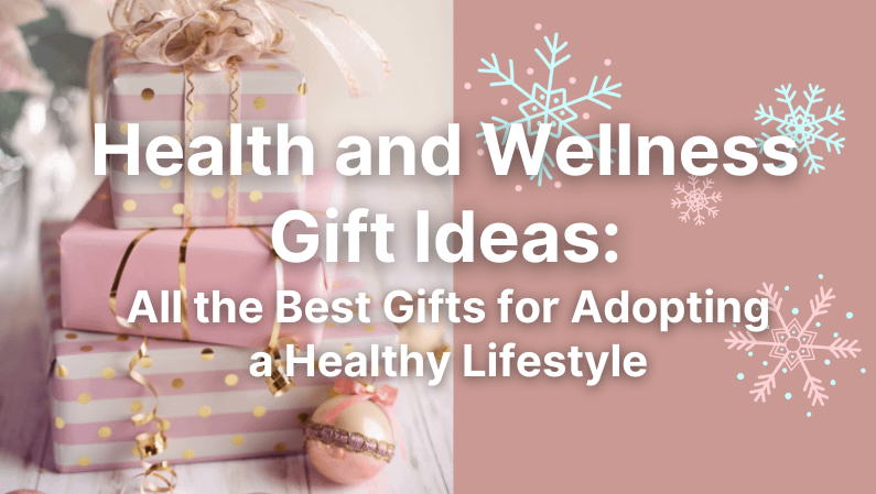Health and Wellness Gift Ideas: 25+ Best Gifts for Adopting a Healthy Lifestyle