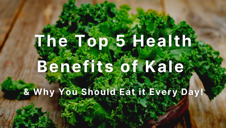 The Top 5 Health Benefits of Kale, and Why You Should Eat it Every Day!